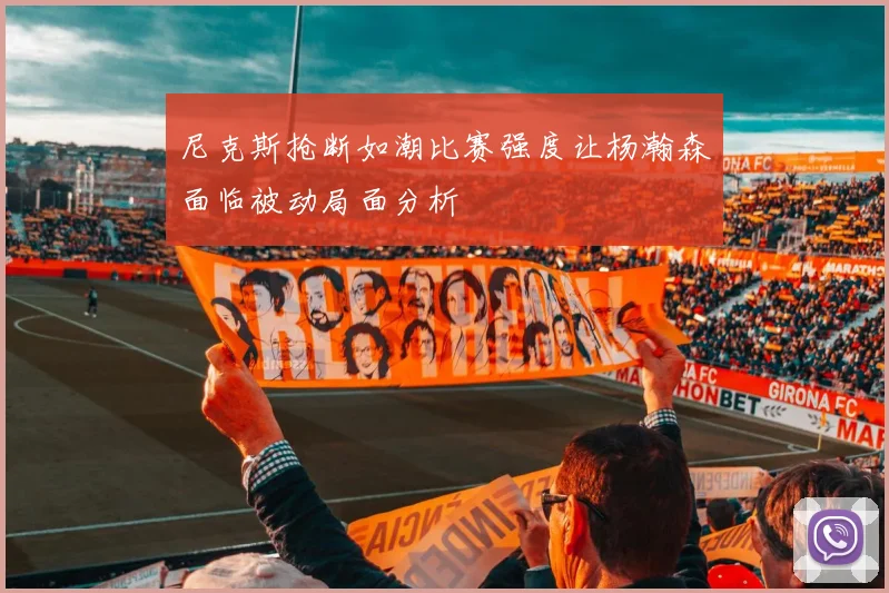 尼克斯抢断如潮比赛强度让杨瀚森面临被动局面分析